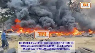 Breaking News: A fire outbreak has been reported at the Gambia Transport Service Company (GTSC) 