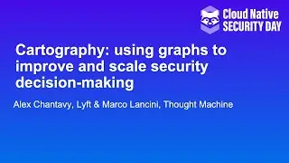 Cartography: using graphs to improve and scale security decision-ma... Alex Chantavy & Marco Lancini