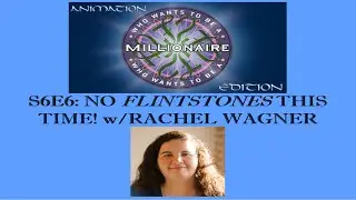 WWTBAM-Animation Edition S6E6: No 'Flintstones' This Time! w/Rachel Wagner