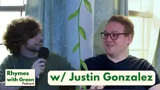 Rhymes with Green Podcast w/ Justin Gonzalez