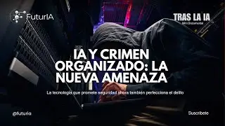 IA y Crimen Organizado: La Nueva Amenaza #futuria #ia #documental