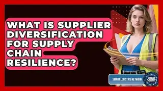 What Is Supplier Diversification For Supply Chain Resilience? - Smart Logistics Network