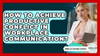 How To Achieve Productive Conflict In Workplace Communication? - Work Life Balance Experts