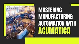 Mastering Manufacturing Automation with Acumatica