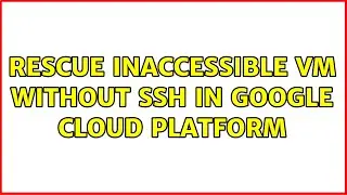 Rescue inaccessible VM without SSH in Google Cloud Platform