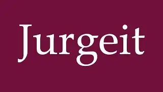 How to Pronounce ''Jurgeit'' Correctly in German