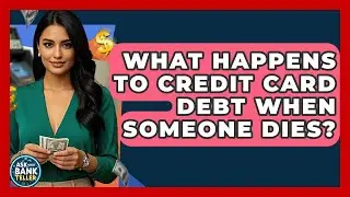 What Happens To Credit Card Debt When Someone Dies? - Ask Your Bank Teller