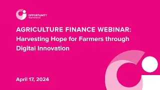 2024 Agriculture Finance Webinar | Harvesting Hope for Farmers through Digital Innovation