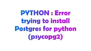 PYTHON : Error trying to install Postgres for python (psycopg2)