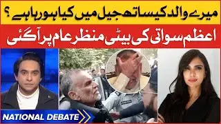 Azam Swati Daughter Shocking Revelation | Azam Swati Condition In Jail | National Debate