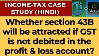 Whether section 43B will be attracted if GST is not debited in the profit & loss account?