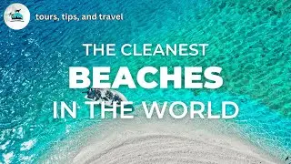The Cleanest Beaches In The World (Insanely Clear Water)