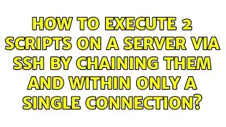 How to execute 2 scripts on a server via ssh by chaining them and within only a single connection?