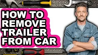 How to Remove Trailer from Car - Easy Guide