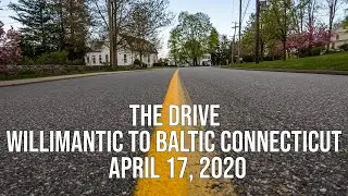 Willimantic to Baltic - The Drive - April 17, 2020