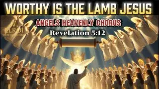 WORTHY IS THE LAMB JESUS &ndash; Angels Heavenly Chorus | Revelation 5:12 Worship in Heaven