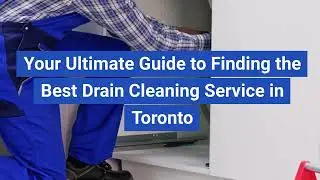 Your Ultimate Guide to Finding the Best Drain Cleaning Service in Toronto