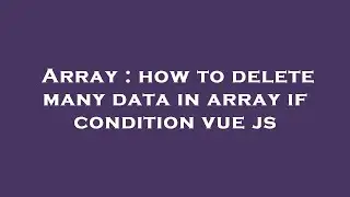 Array : how to delete many data in array if condition vue js
