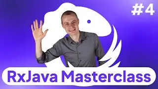 4: RxJava Observables in Action: Completables, Singles, Maybes -- RxJava Masterclass