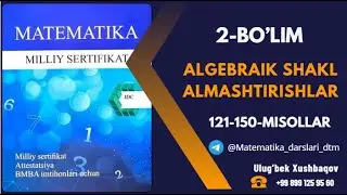 2. ALGEBRAIK SHAKL ALMASHTIRISHLAR 121-150-MISOLLAR YECHIMI
