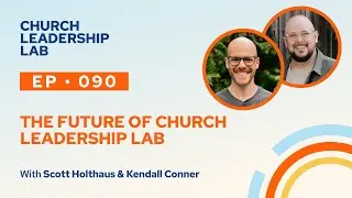 Ep. 090 | Scott Holthaus & Kendall Conner: The Future of Church Leadership Lab