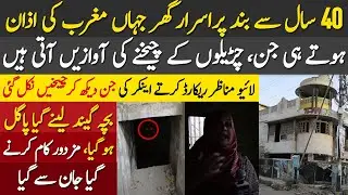 40 Saal Se Band Purisrar Ghar Jahan Magrib Ki Azan Hotay Hi Jin Churailon Ki Cheekhny Ki Awazain Ati