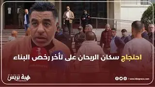 طنجة : احتجاج سكان الريحان على تأخر رخص البناء أمام ولاية الجهة