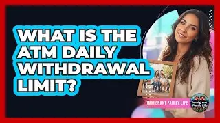 What Is The ATM Daily Withdrawal Limit?