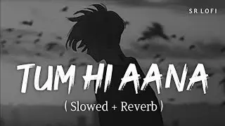 Tum Hi Aana (Slowed+Reverb) Lyrical Song