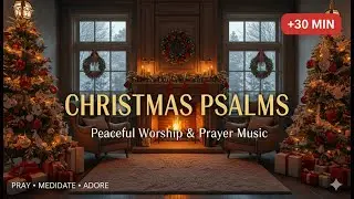 35 Min Christmas Psalms 🎄 Peaceful Bible Meditation & Prayer Music (2025)