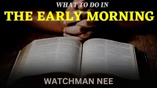 HOW TO START YOUR DAY | MORNING PRAYER | WATCHMAN NEE