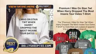 Premium I Was On Stan Twt When Harry Dropped The Most Insane Tour Dates T-Shirt