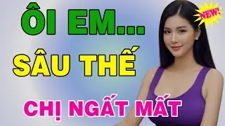 BÀ CHỊ LỚN TUỔI Ế CHỒNG... THÍCH THẰNG EM BỔ CỦI CẠNH NHÀ | Chuyện Đêm Khuya Hay