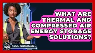What Are Thermal And Compressed Air Energy Storage Solutions? - Electrical Engineering Essentials