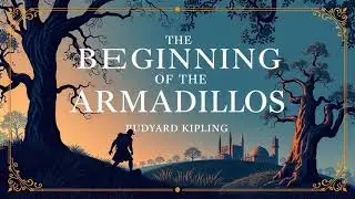 THE BEGINNING OF THE ARMADILLOS by Rudyard Kipling