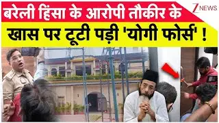 Bareilly Violence Updates: बरेली हिंसा के आरोपी तौकीर के खास पर टूटी पड़ी 'योगी फोर्स' !