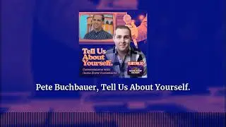 Pete Buchbauer, Tell Us About Yourself. | Tell Us About Yourself