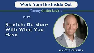 137: Do More With What You Have with Scott Sonenshein
