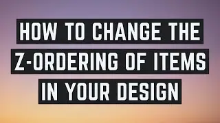 How to change the z ordering of multiple items in your design
