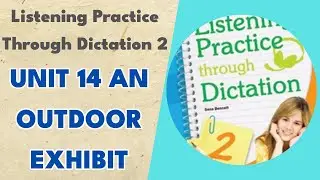 Unit 14 An Outdoor Exhibit - Listening Practice Through Dictation 2