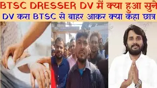 BTSC DRESSER! 1st शिफ्ट DV बाद छात्रों ने क्या कहा सुने! अंदर क्या क्या valid और क्या Invalid !