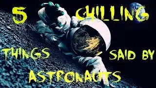 5 Chilling Things Said By Astronauts