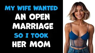 My Wife Wanted an Open Marriage, So I Took Her Mom