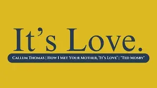 Callum Thomas | How I Met Your Mother, 'It's Love' | 