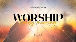 Early Morning Worship | Steven Moctezuma