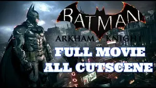 Batman Arkham Knight Full Movie All Cutscene HD