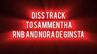 Samantha RnB Nora de ginsta diss track