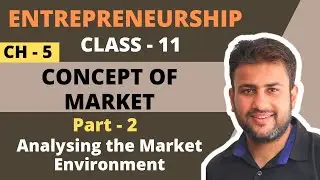 Concept of Market | Class 11 | Entrepreneurship | Chapter 5 | Part 2 | Analysing the Environment