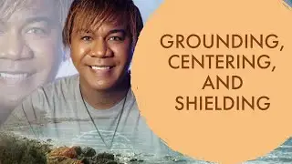 GROUNDING, CENTERING, AND SHIELDING