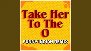 Take Her to the O (Funny Indian Remix)